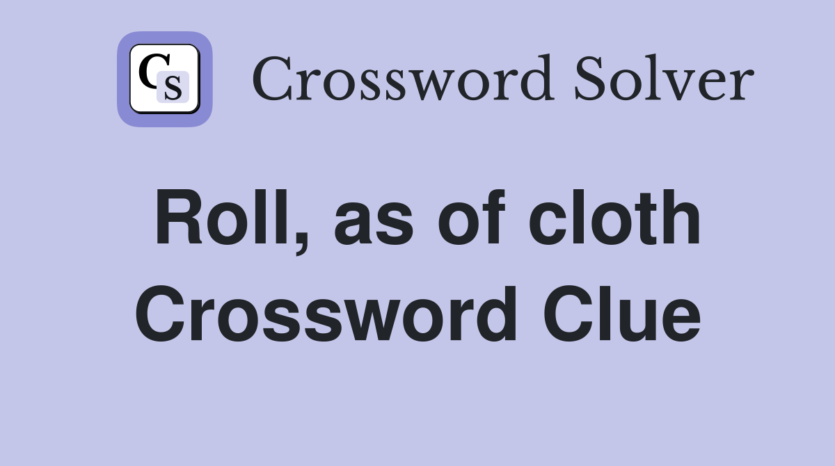 Roll, as of cloth Crossword Clue