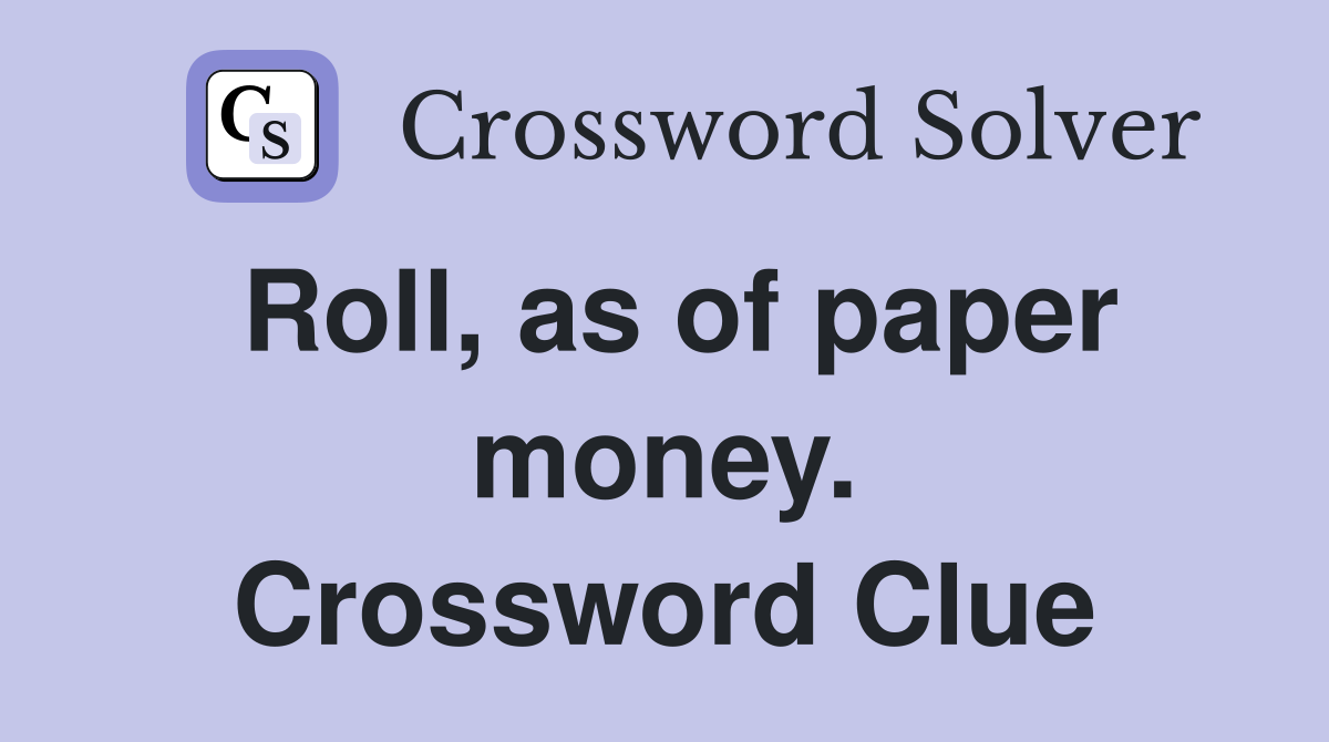 Roll, as of paper money. Crossword Clue