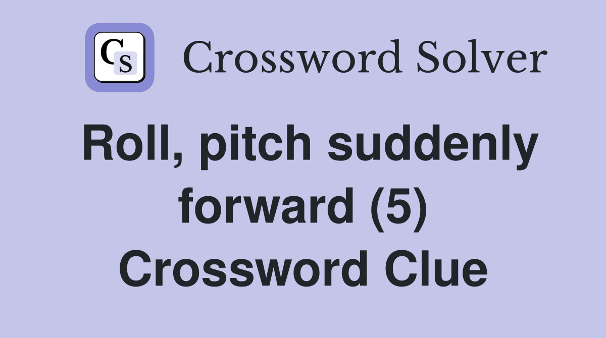 Roll, pitch suddenly forward (5) Crossword Clue