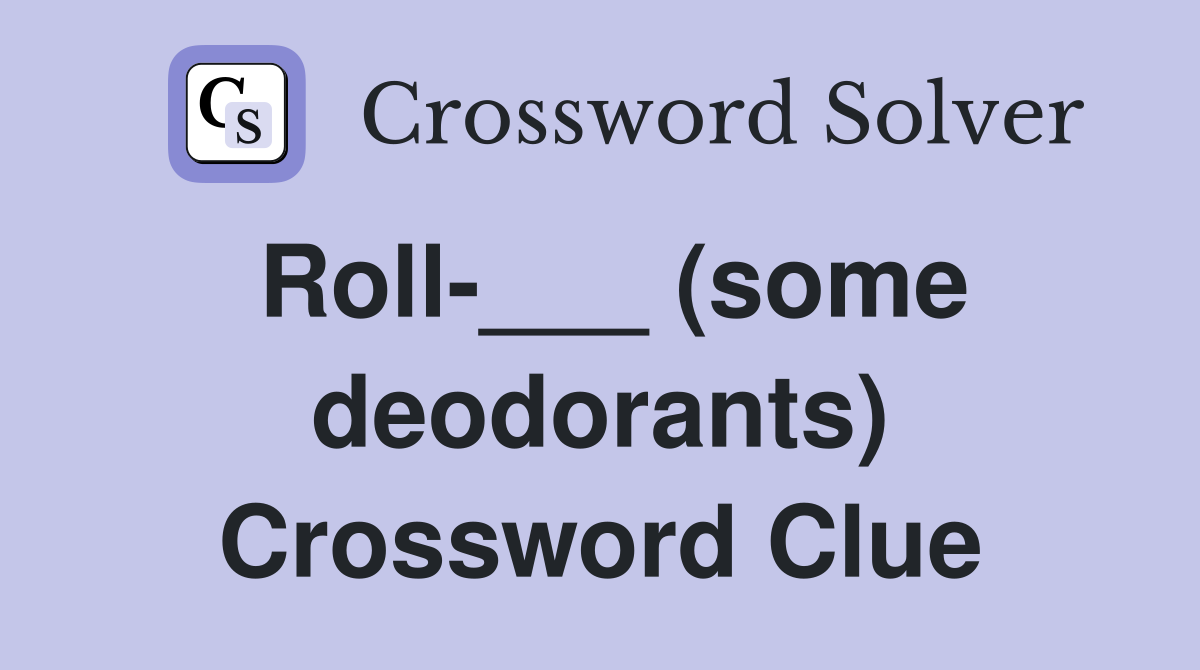 Roll-___ (some deodorants) Crossword Clue
