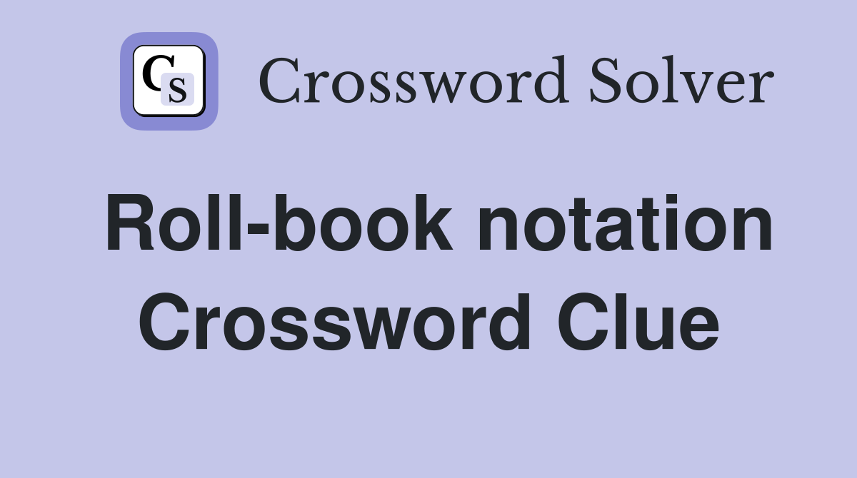 Roll-book notation Crossword Clue