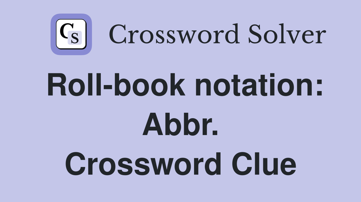 Roll-book notation: Abbr. Crossword Clue