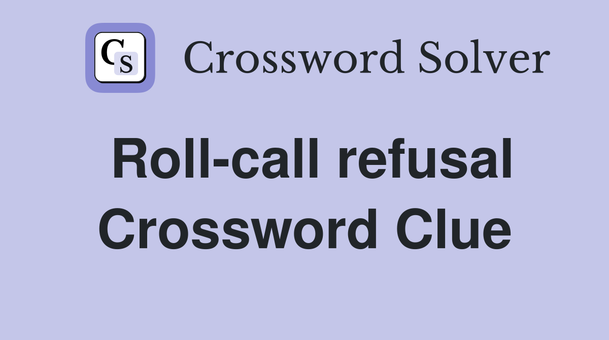 Roll-call refusal Crossword Clue