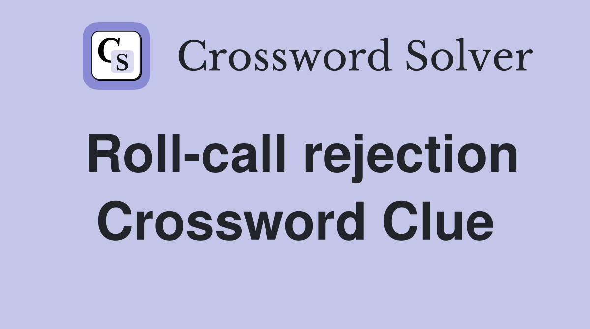 Roll-call rejection Crossword Clue