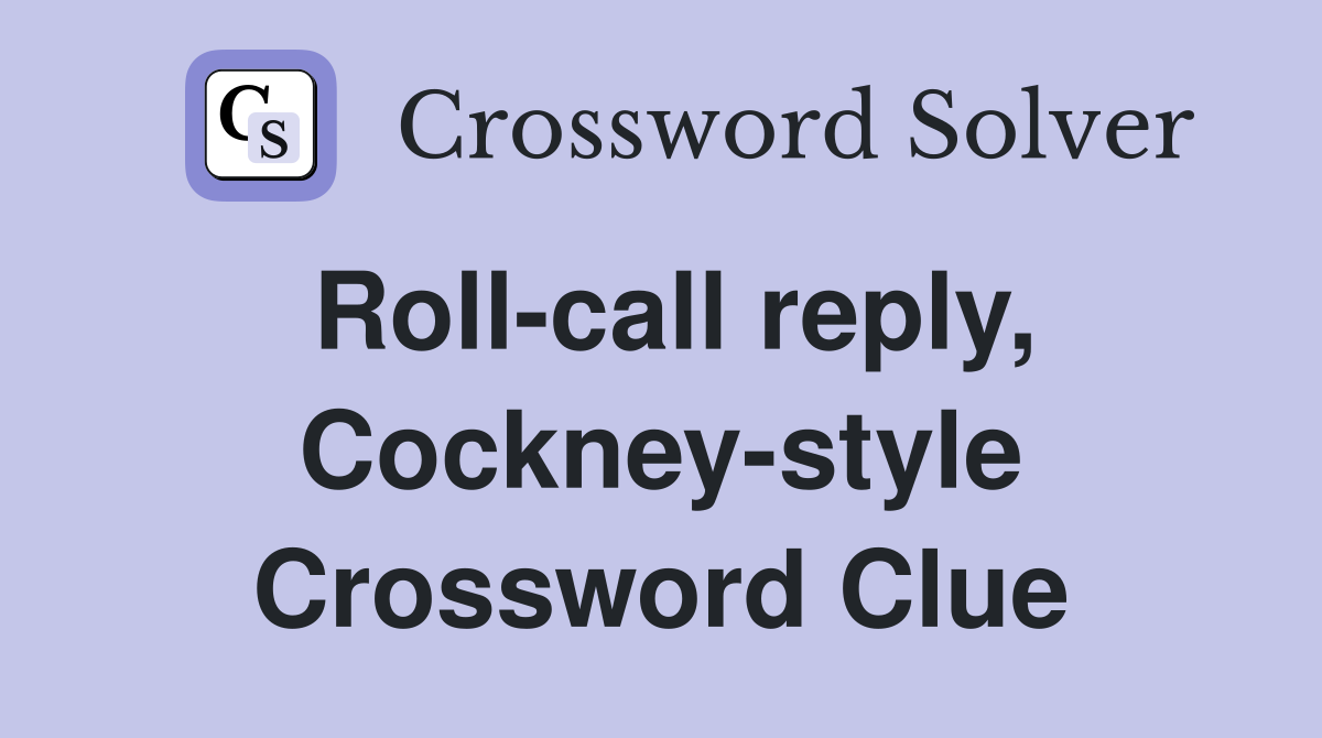 Roll-call reply, Cockney-style Crossword Clue