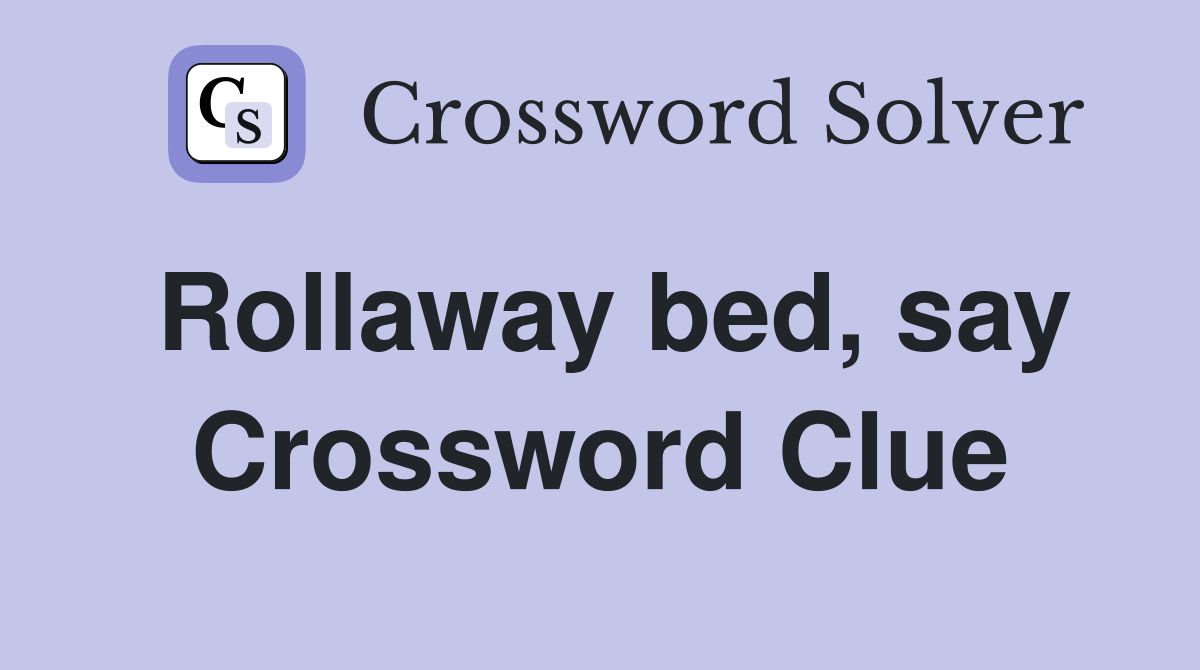 Rollaway bed, say Crossword Clue