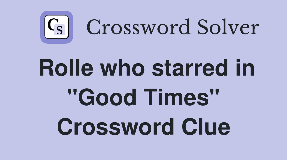 Rolle who starred in "Good Times" Crossword Clue