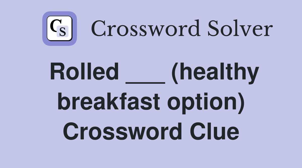 Rolled ___ (healthy breakfast option) Crossword Clue
