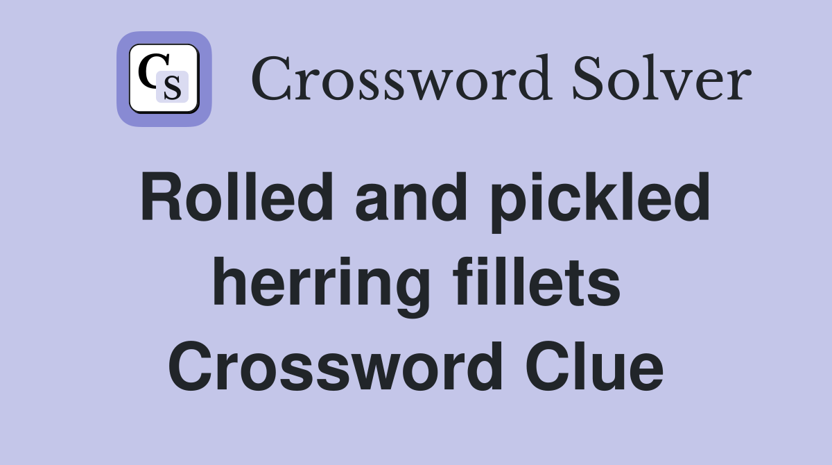 Rolled and pickled herring fillets Crossword Clue