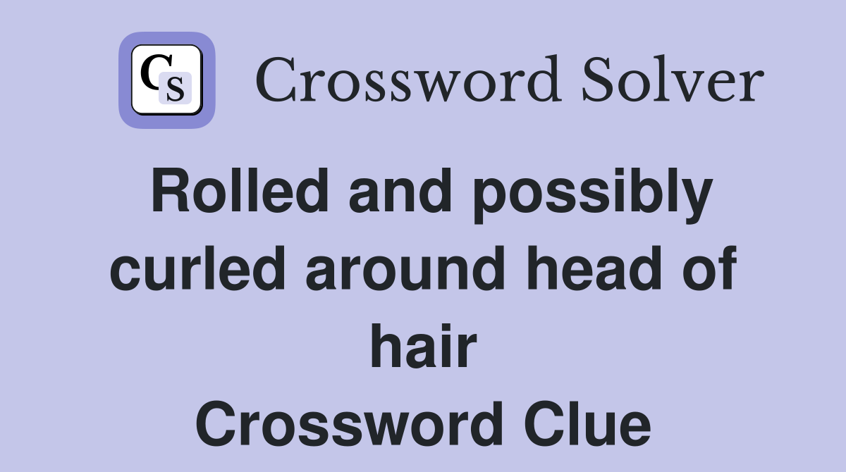 Rolled and possibly curled around head of hair Crossword Clue