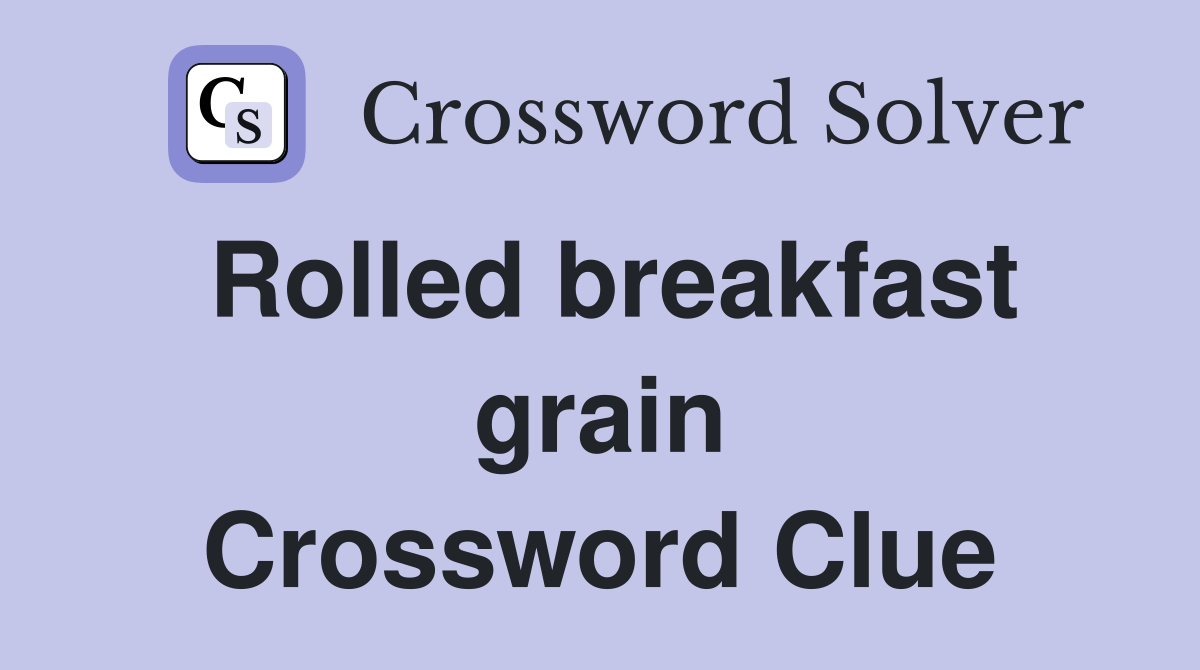 Rolled breakfast grain Crossword Clue
