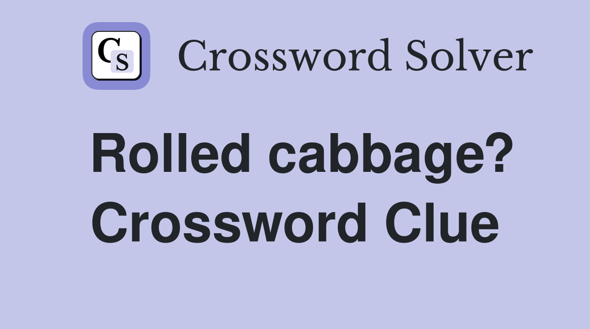 Rolled cabbage? Crossword Clue