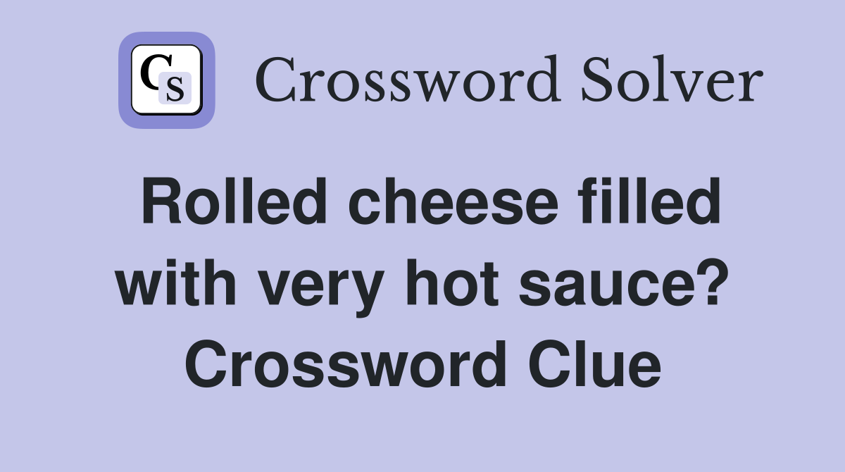 Rolled cheese filled with very hot sauce? Crossword Clue