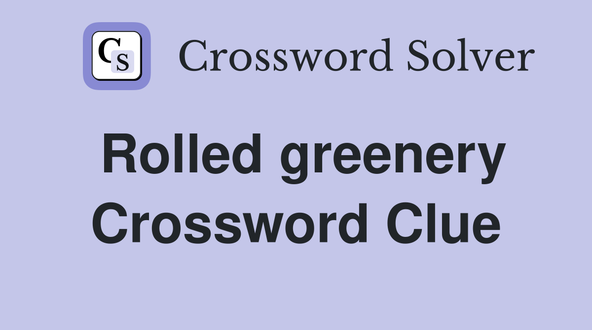 Rolled greenery Crossword Clue