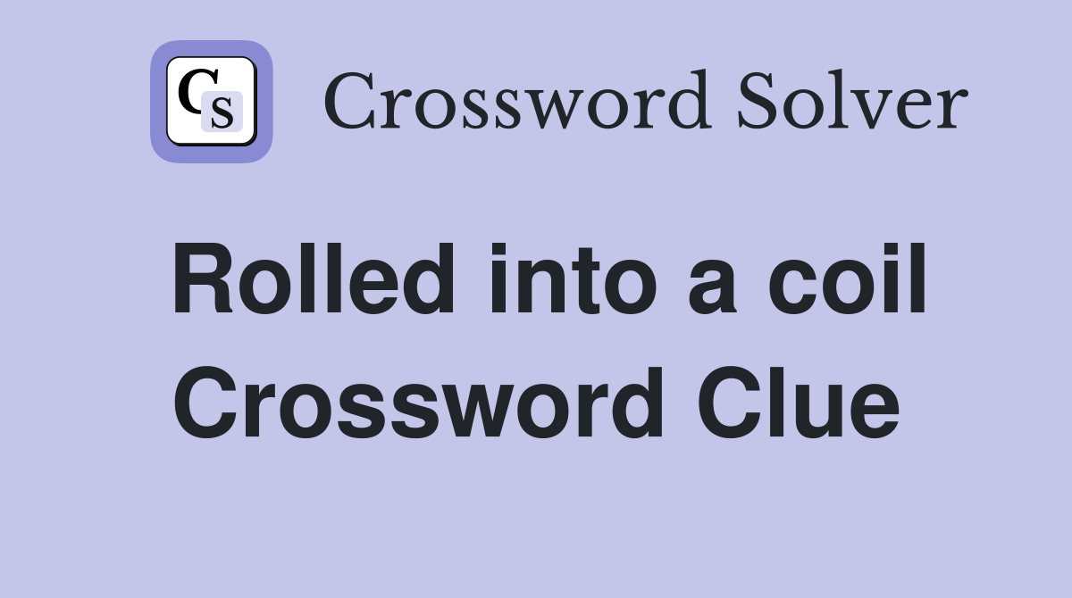Rolled into a coil Crossword Clue