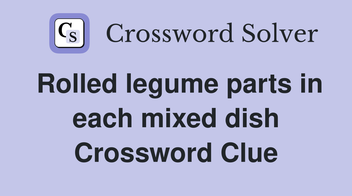 Rolled legume parts in each mixed dish Crossword Clue