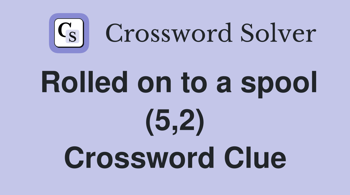 Rolled on to a spool (5,2) Crossword Clue