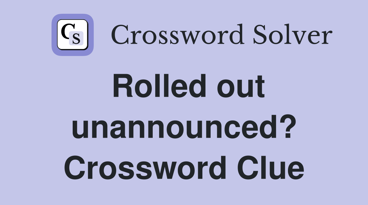 Rolled out unannounced? Crossword Clue