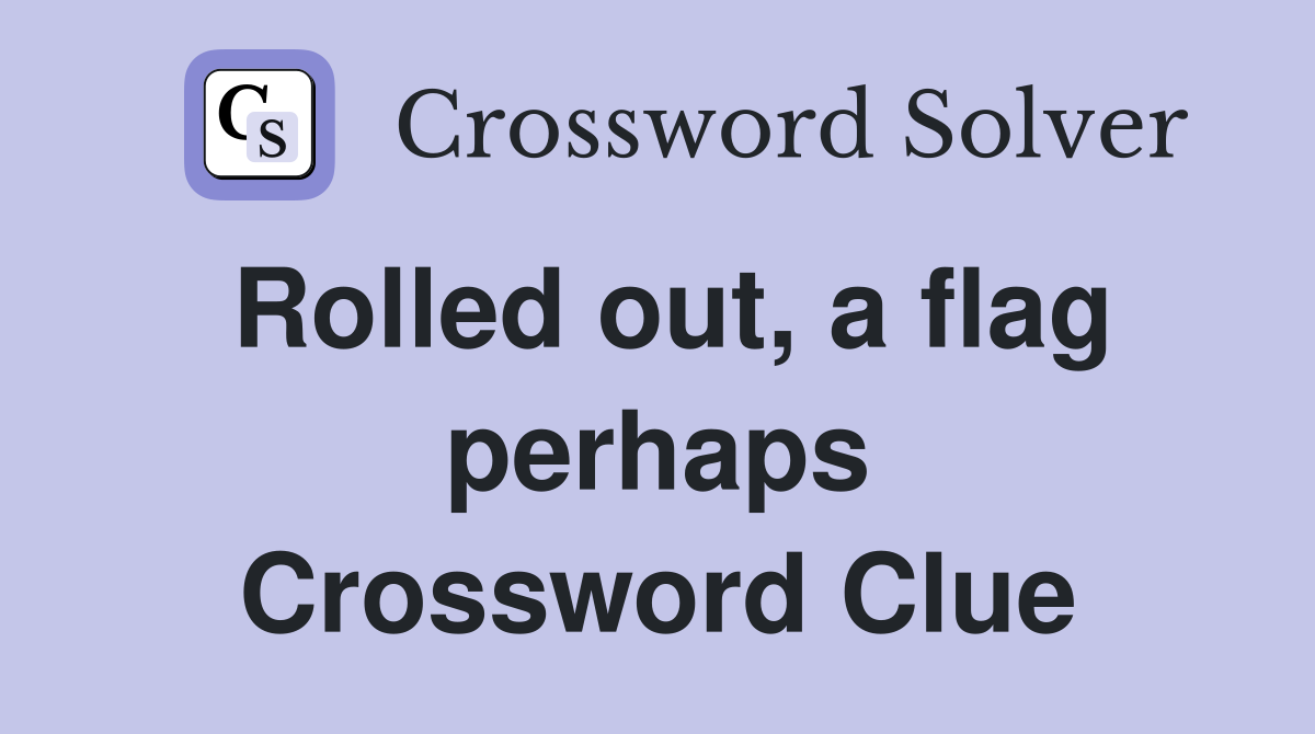 Rolled out, a flag perhaps Crossword Clue