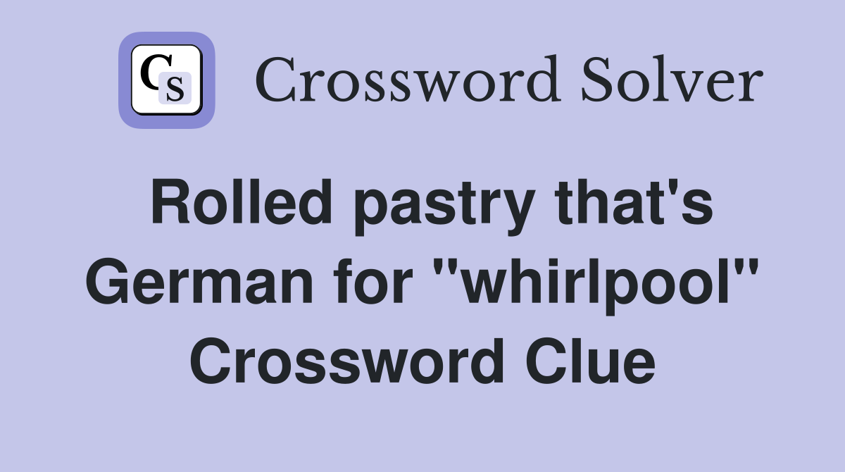 Rolled pastry that's German for "whirlpool" Crossword Clue