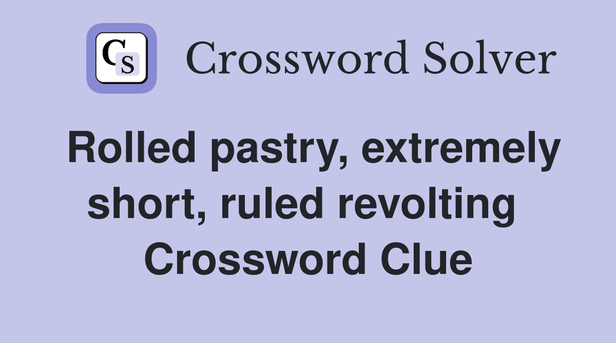 Rolled pastry, extremely short, ruled revolting  Crossword Clue