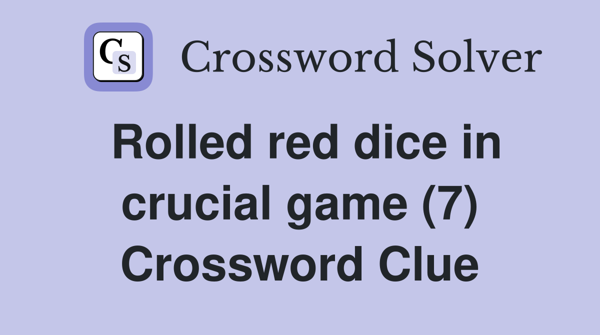 Rolled red dice in crucial game (7) Crossword Clue
