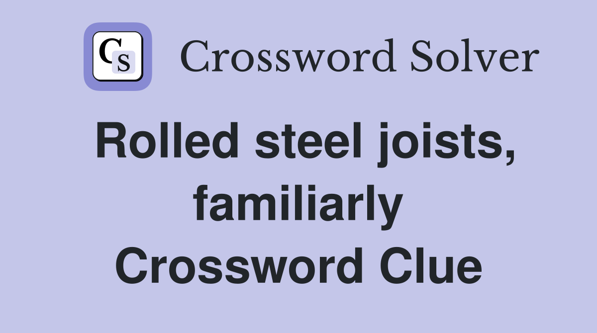 Rolled steel joists, familiarly Crossword Clue