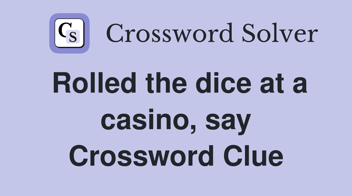 Rolled the dice at a casino, say Crossword Clue