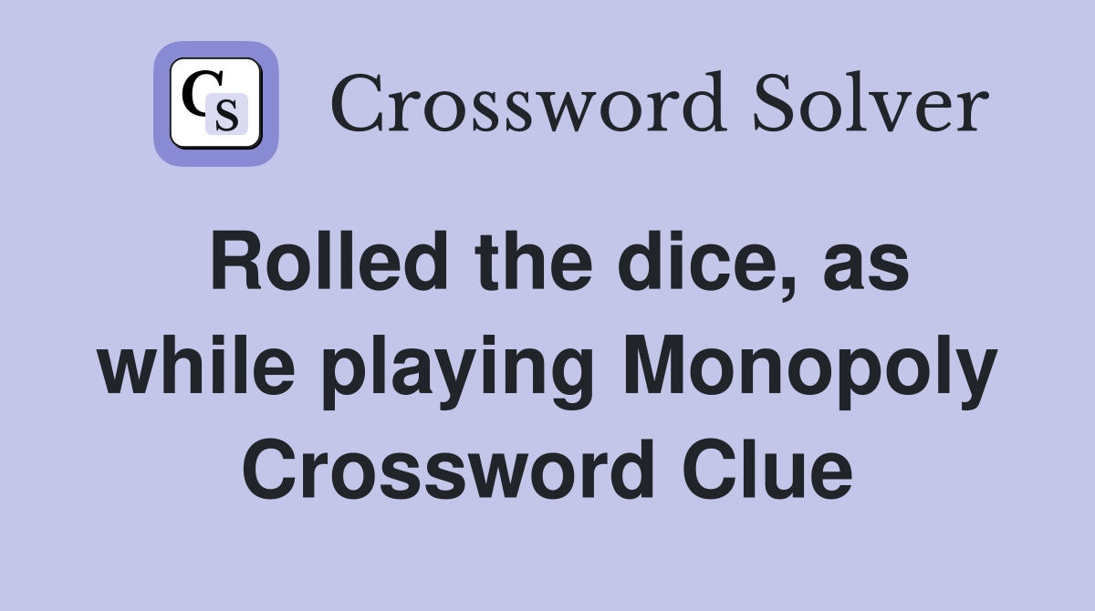 Rolled the dice, as while playing Monopoly Crossword Clue