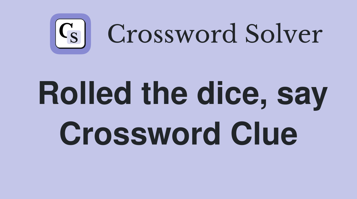 Rolled the dice, say Crossword Clue