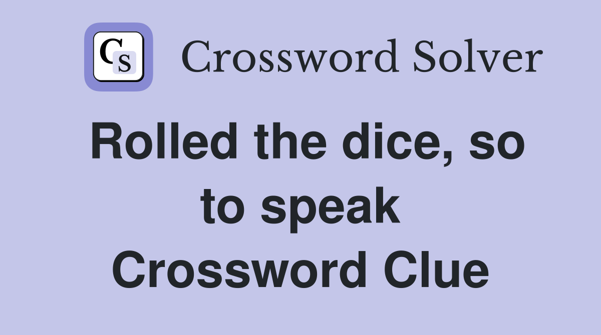 Rolled the dice, so to speak Crossword Clue