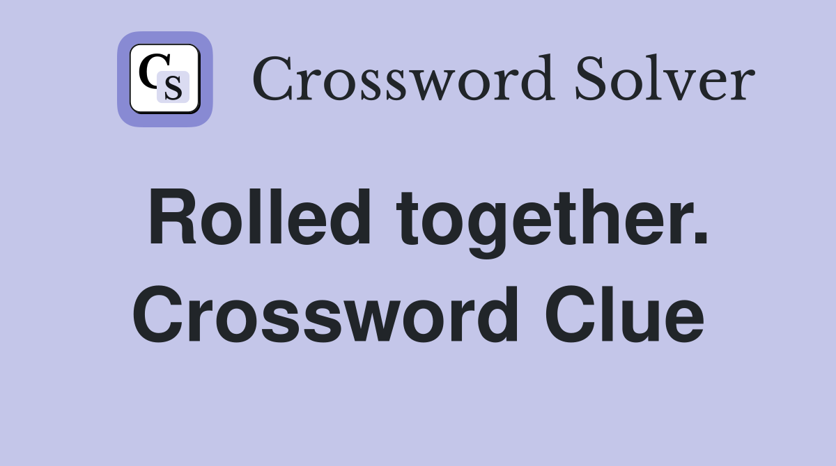 Rolled together. Crossword Clue