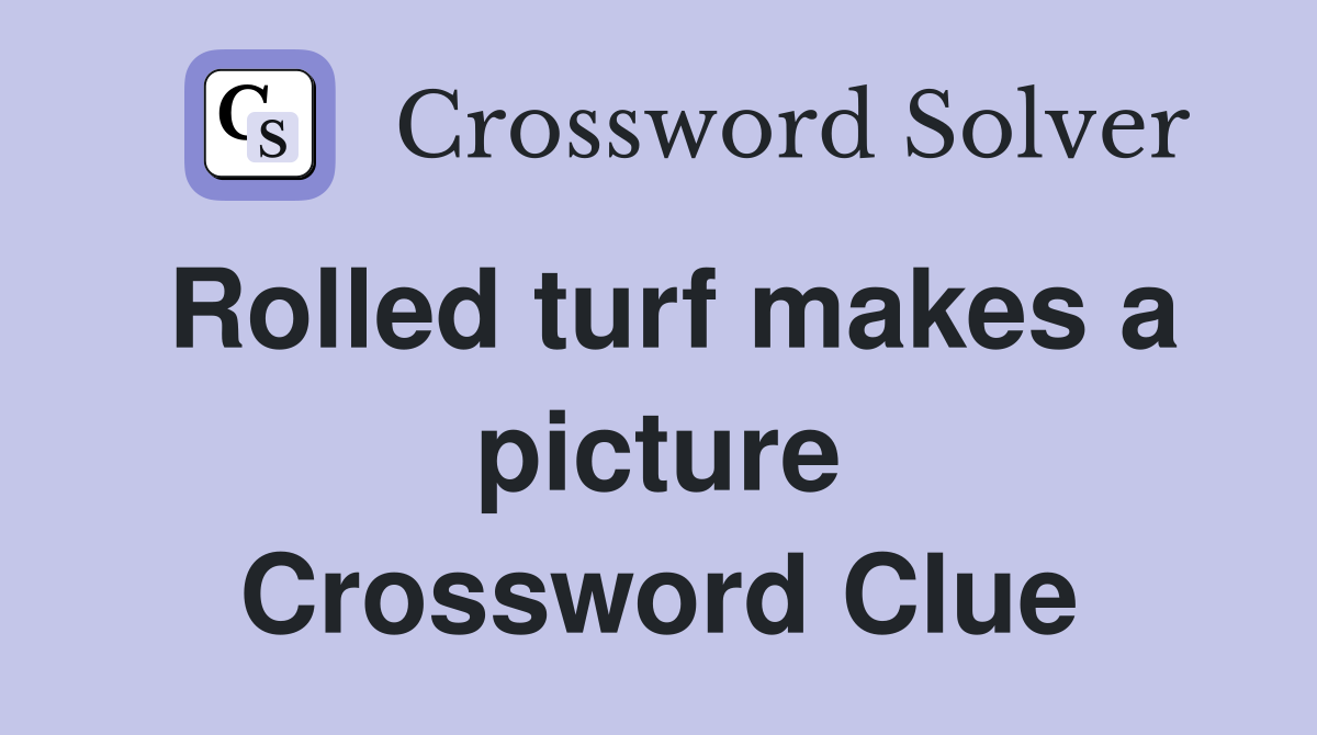 Rolled turf makes a picture Crossword Clue