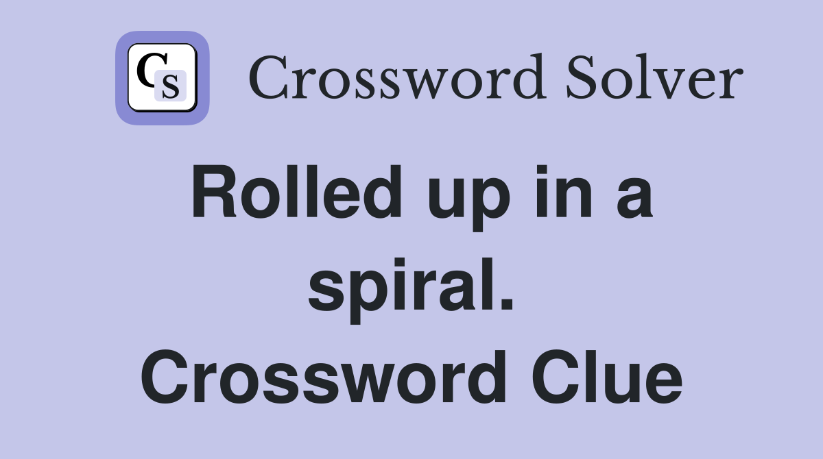 Rolled up in a spiral. Crossword Clue