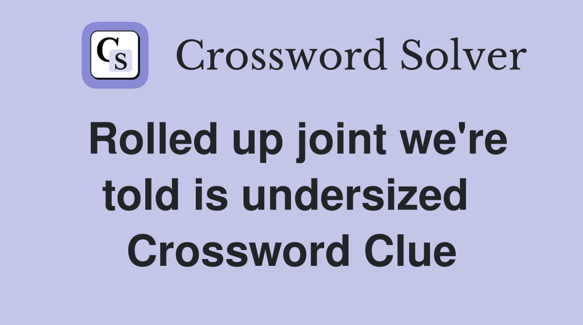 Rolled up joint we're told is undersized  Crossword Clue