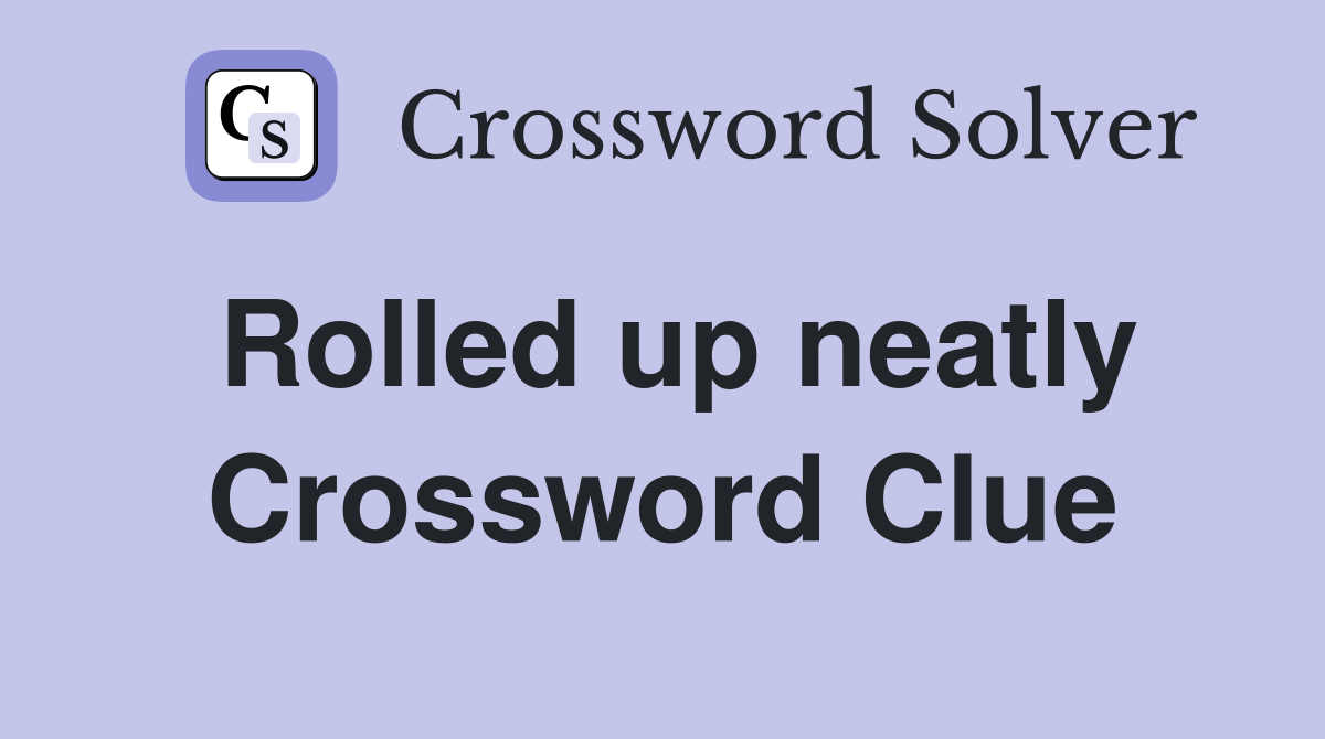 Rolled up neatly Crossword Clue