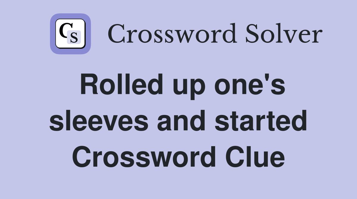 Rolled up one's sleeves and started Crossword Clue