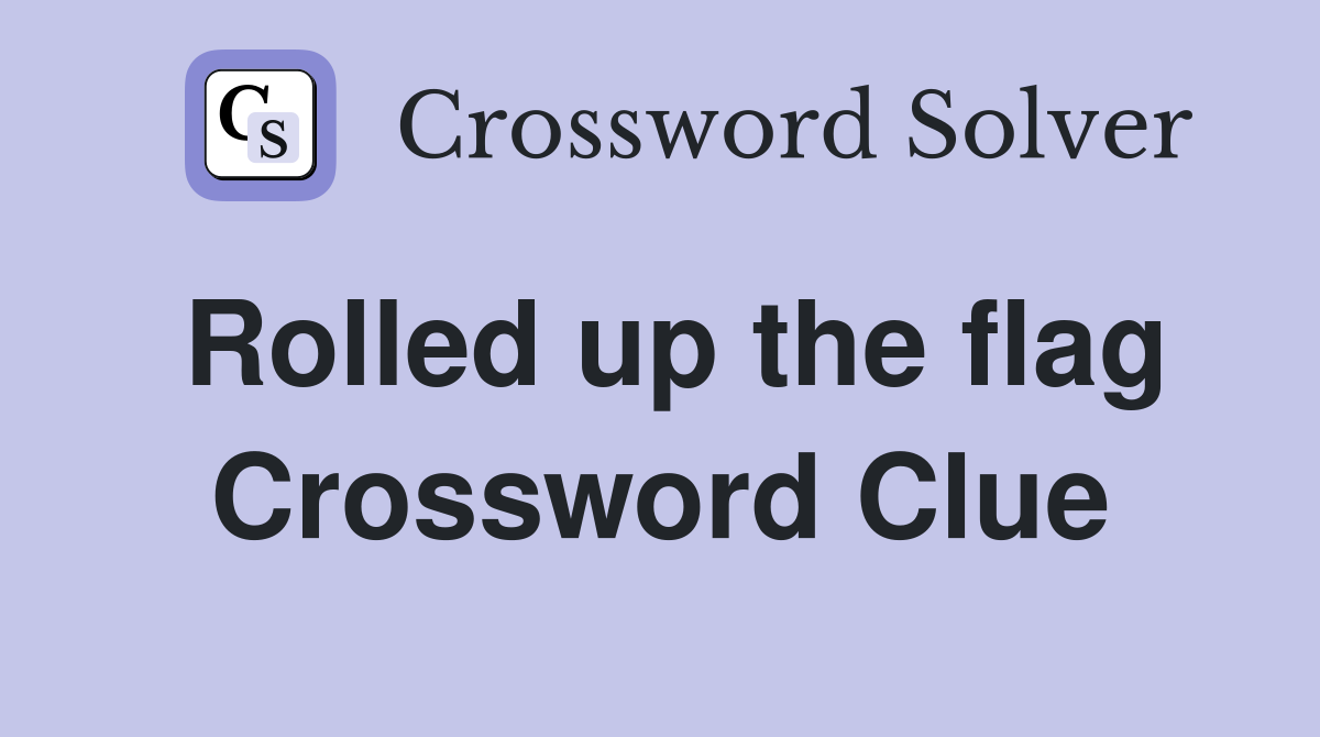 Rolled up the flag Crossword Clue
