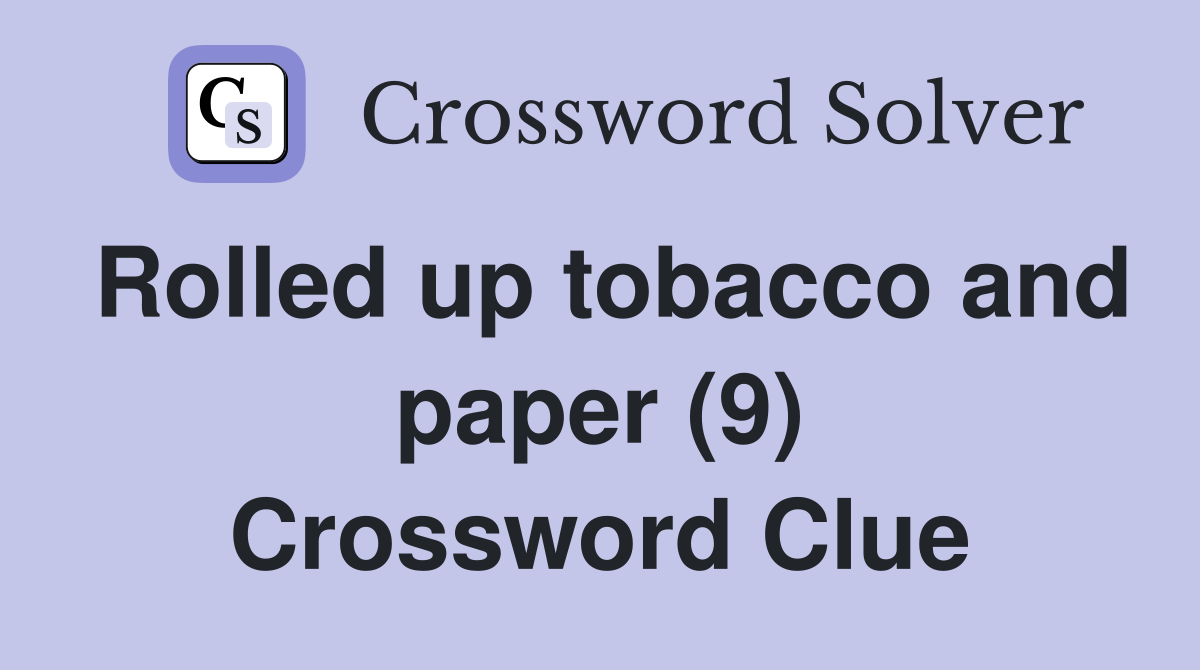 Rolled up tobacco and paper (9) Crossword Clue