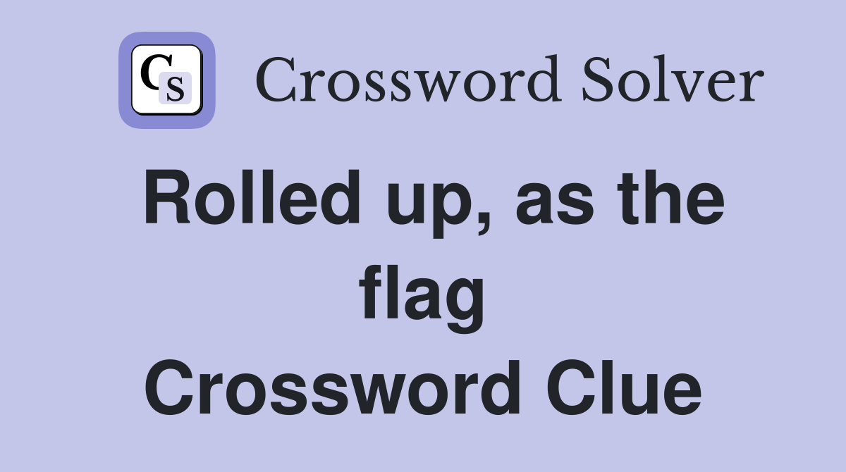 Rolled up, as the flag Crossword Clue