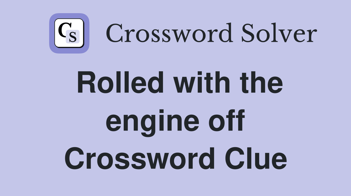 Rolled with the engine off Crossword Clue