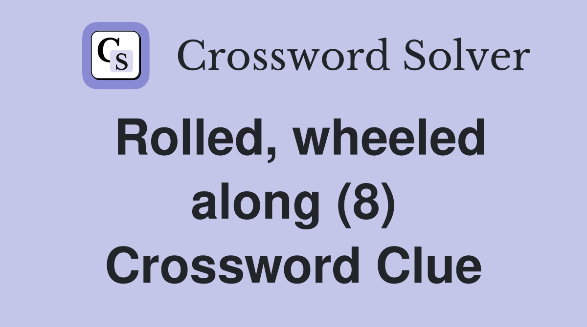 Rolled, wheeled along (8) Crossword Clue