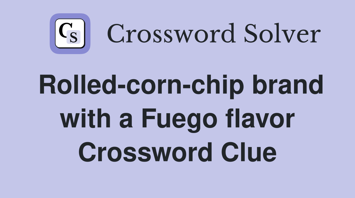 Rolled-corn-chip brand with a Fuego flavor Crossword Clue