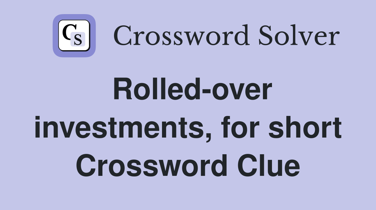 Rolled-over investments, for short Crossword Clue