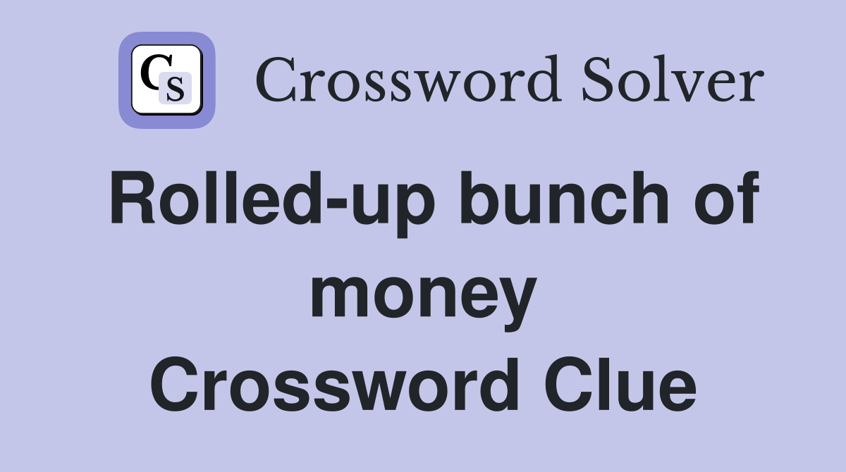 Rolled-up bunch of money Crossword Clue