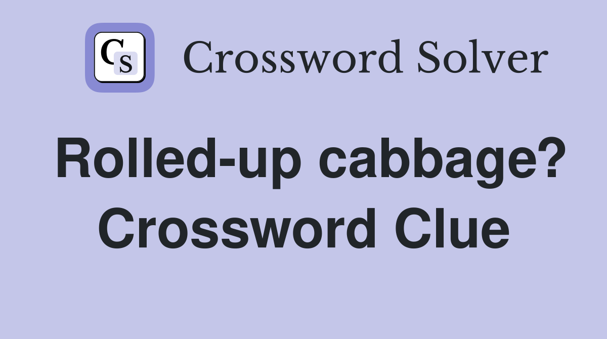 Rolled-up cabbage? Crossword Clue