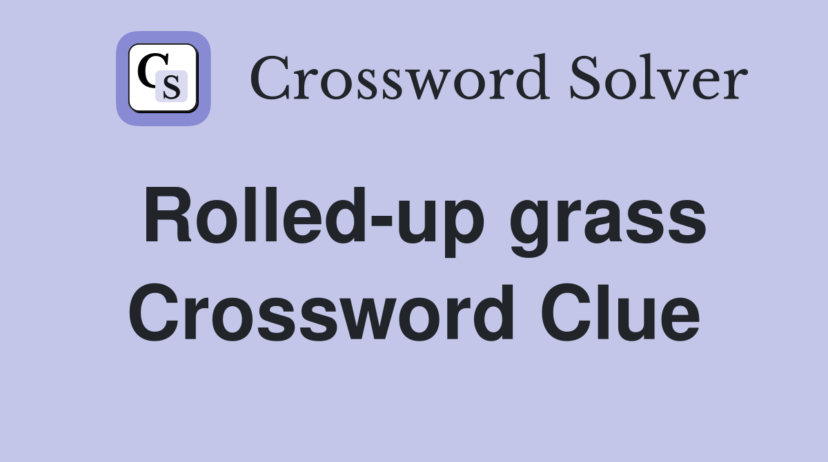 Rolled-up grass Crossword Clue