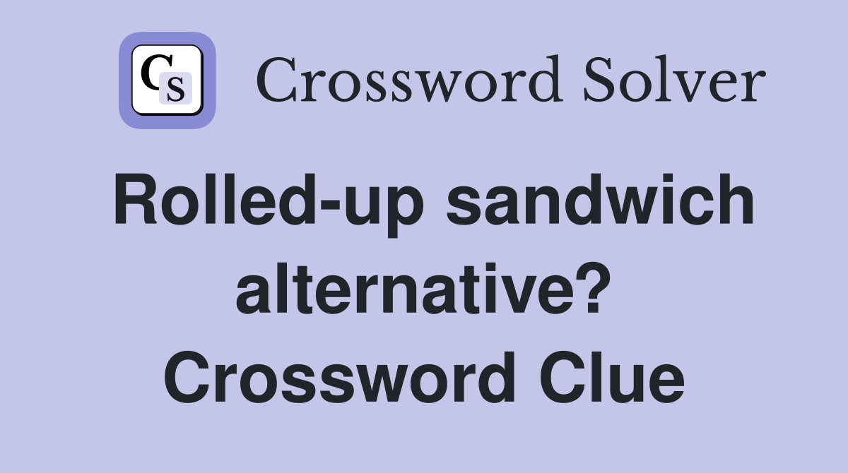 Rolled-up sandwich alternative? Crossword Clue