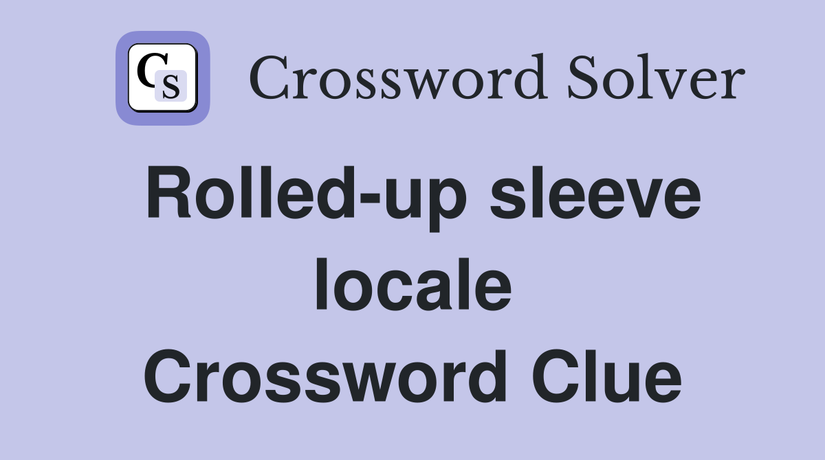 Rolled-up sleeve locale Crossword Clue