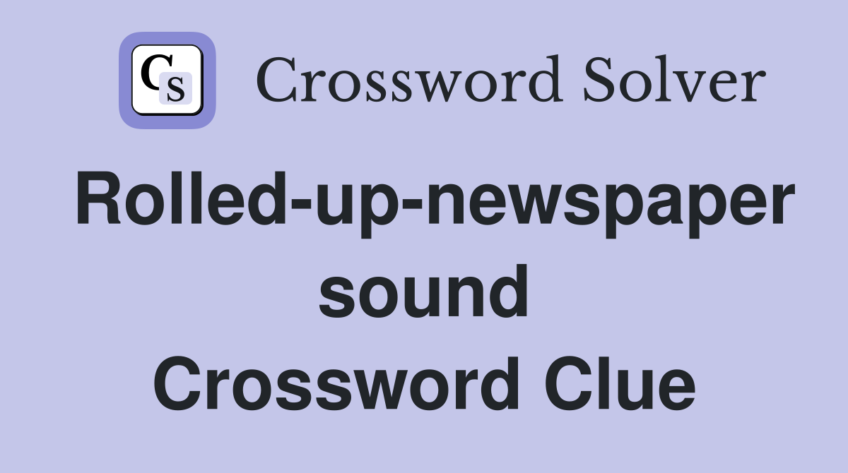 Rolled-up-newspaper sound Crossword Clue